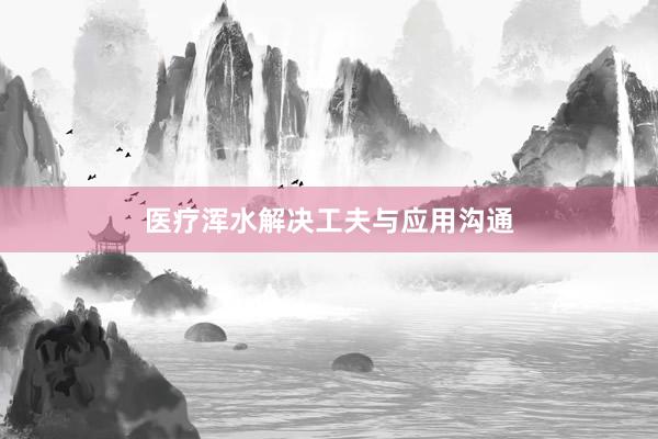 医疗浑水解决工夫与应用沟通